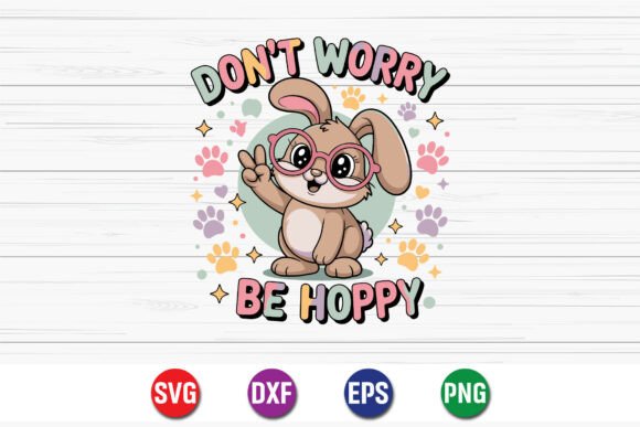 Don t Worry Be Hoppy Bunny Design Graphics for Crafts