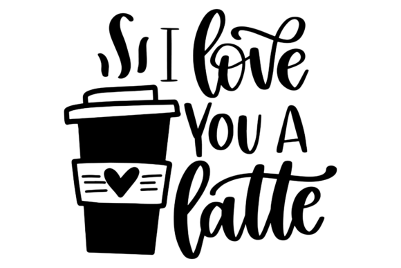 I Love You a Latte Graphics for Crafts