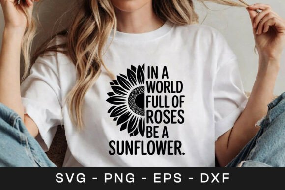In a World Full of Roses Be Sunflower SV Graphics for Crafts