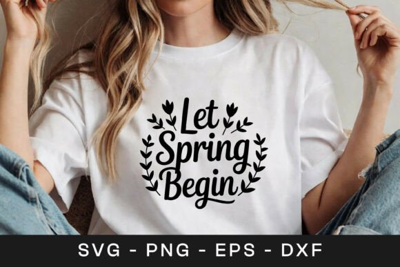 Let Spring Begin Floral Inspirational Graphics for Crafts